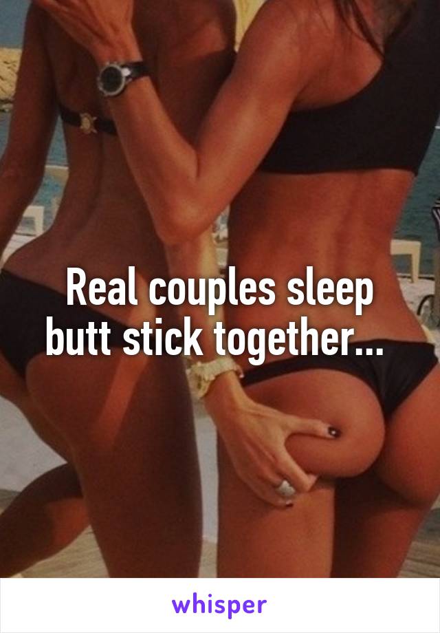 Real couples sleep butt stick together... 