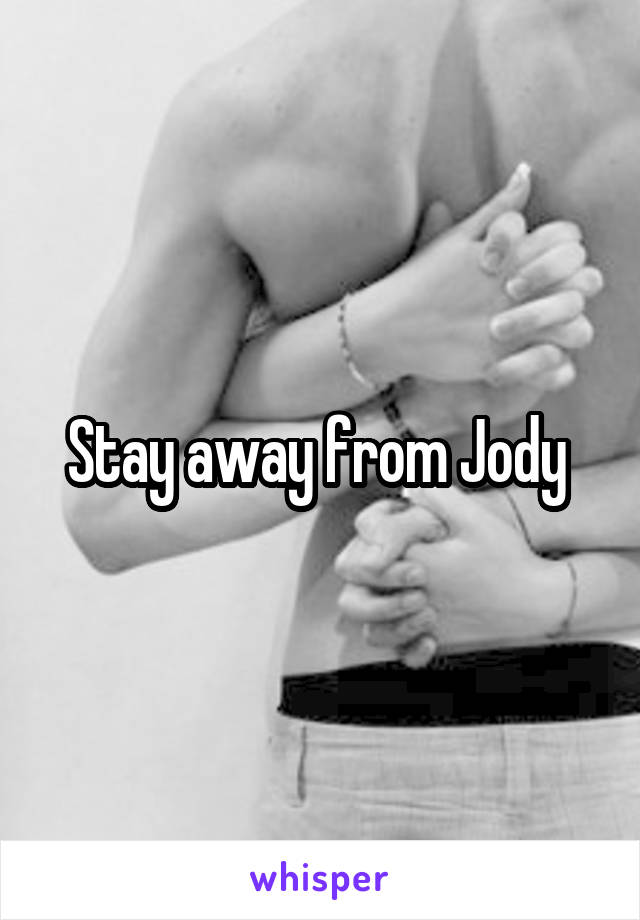 Stay away from Jody 