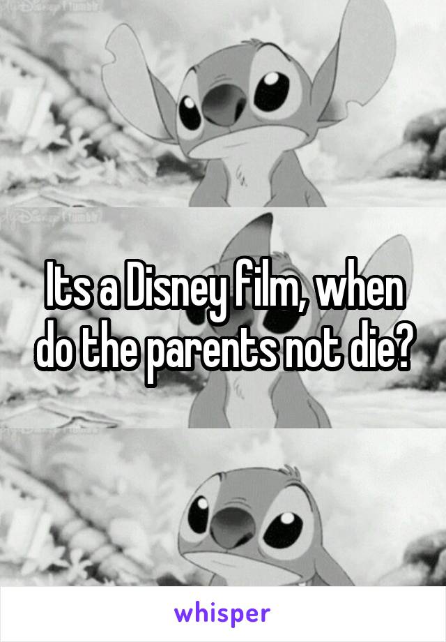 Its a Disney film, when do the parents not die?