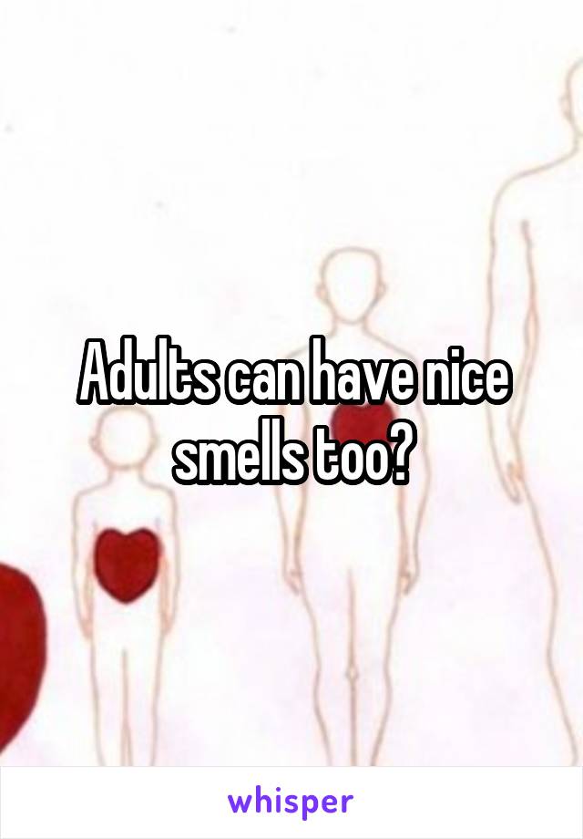 Adults can have nice smells too?