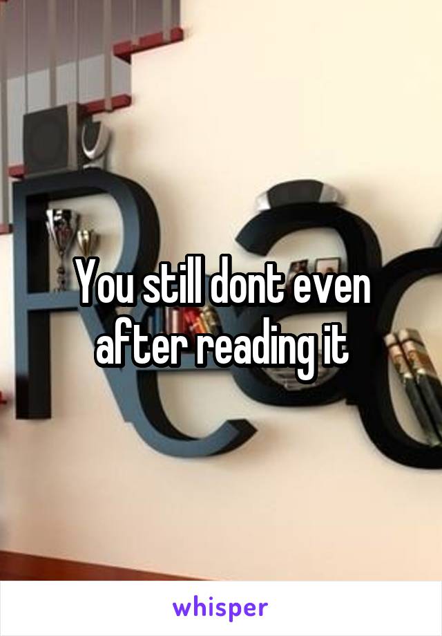 You still dont even after reading it