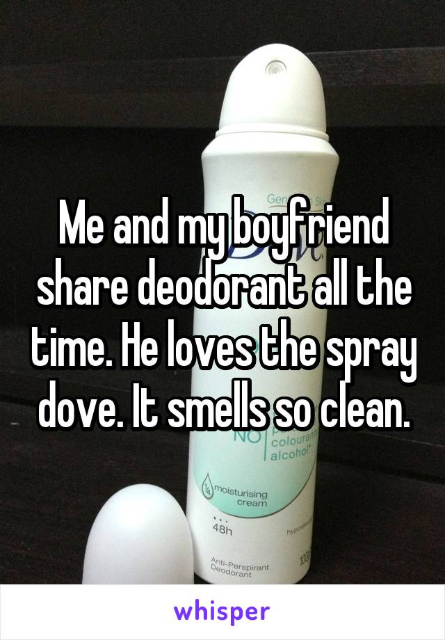 Me and my boyfriend share deodorant all the time. He loves the spray dove. It smells so clean.