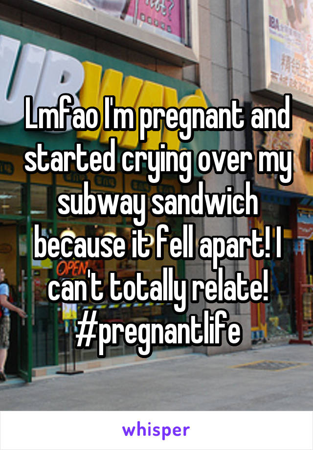 Lmfao I'm pregnant and started crying over my subway sandwich because it fell apart! I can't totally relate! #pregnantlife