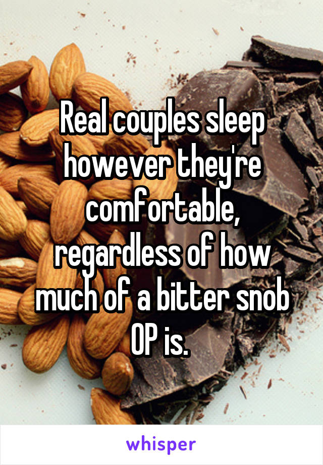 Real couples sleep however they're comfortable, regardless of how much of a bitter snob OP is. 