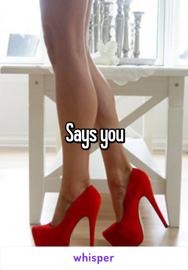 Says you