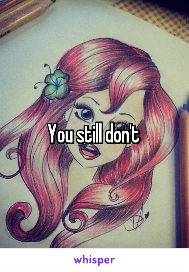 You still don't 