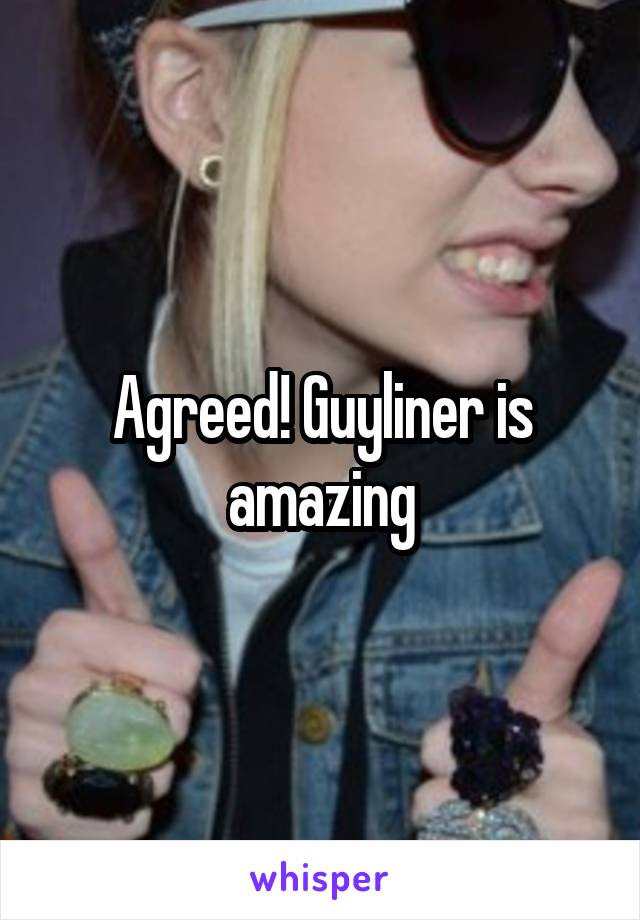 Agreed! Guyliner is amazing