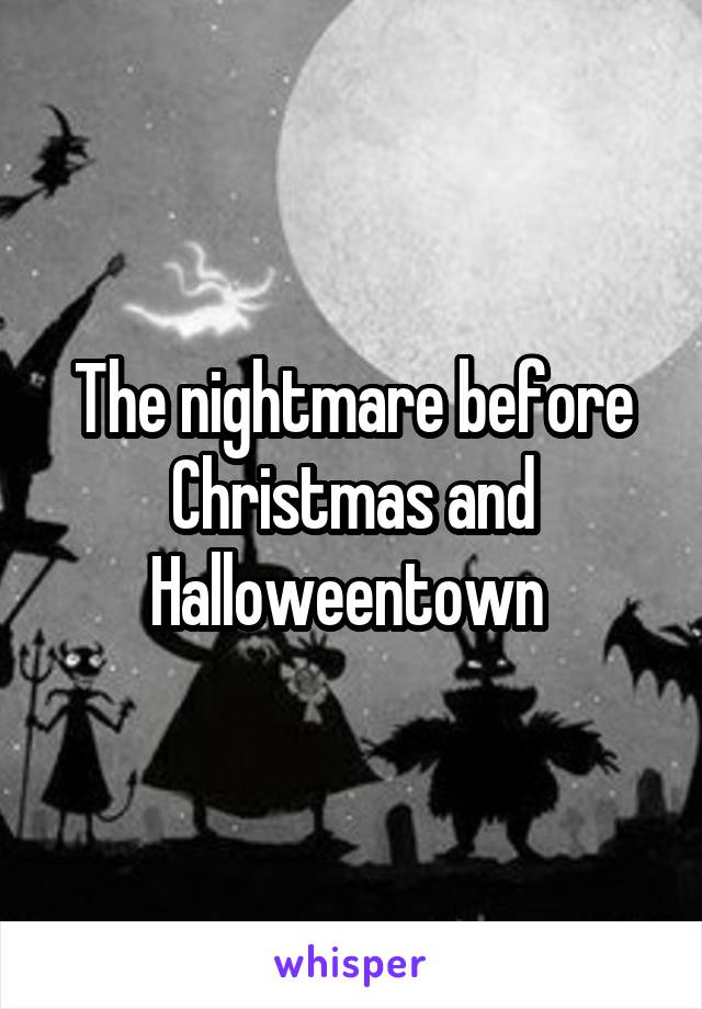 The nightmare before Christmas and Halloweentown 