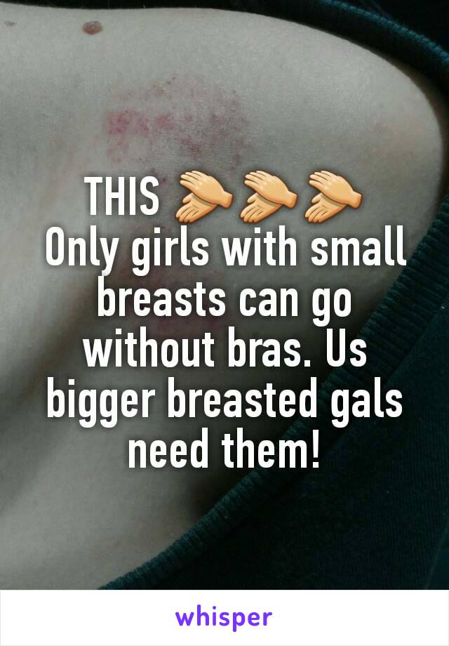 THIS 👏👏👏
Only girls with small breasts can go without bras. Us bigger breasted gals need them!