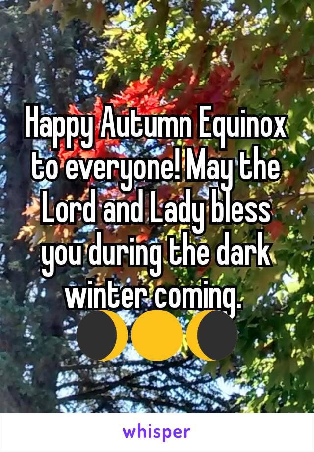 Happy Autumn Equinox to everyone! May the Lord and Lady bless you during the dark winter coming. 
🌒🌕🌘