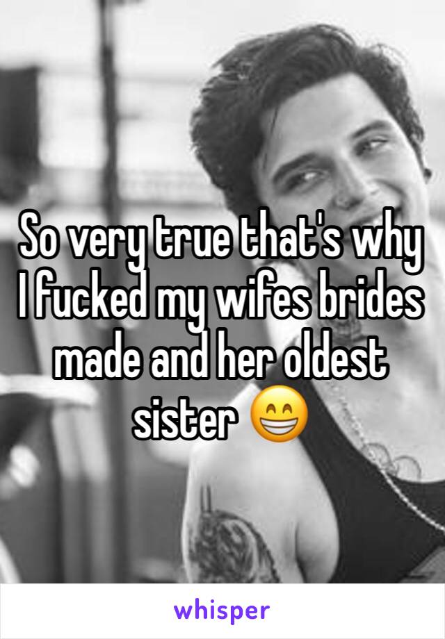 So very true that's why I fucked my wifes brides made and her oldest sister 😁