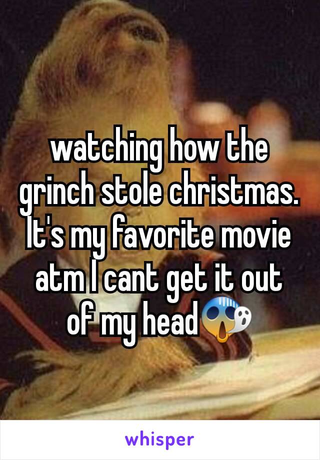 watching how the grinch stole christmas. It's my favorite movie atm I cant get it out of my head😱