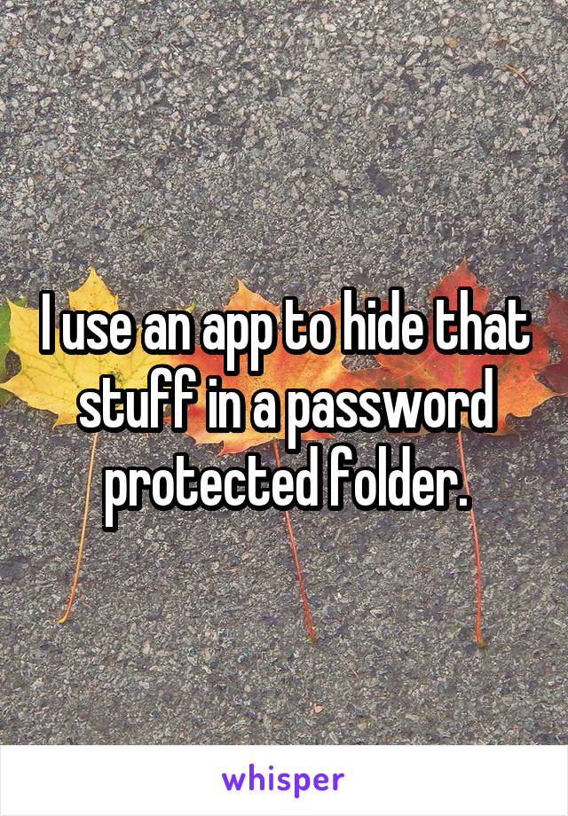 I use an app to hide that stuff in a password protected folder.