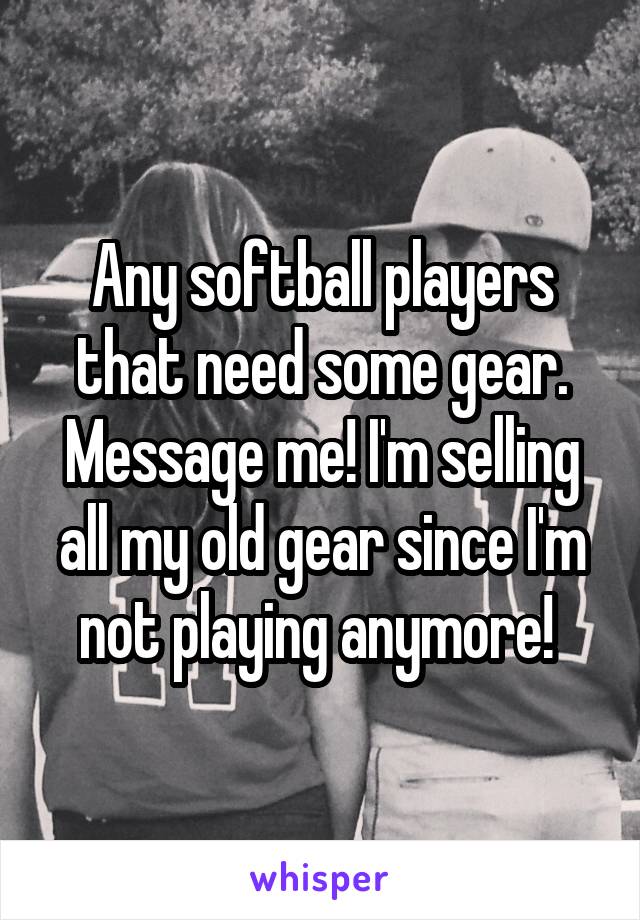 Any softball players that need some gear. Message me! I'm selling all my old gear since I'm not playing anymore! 