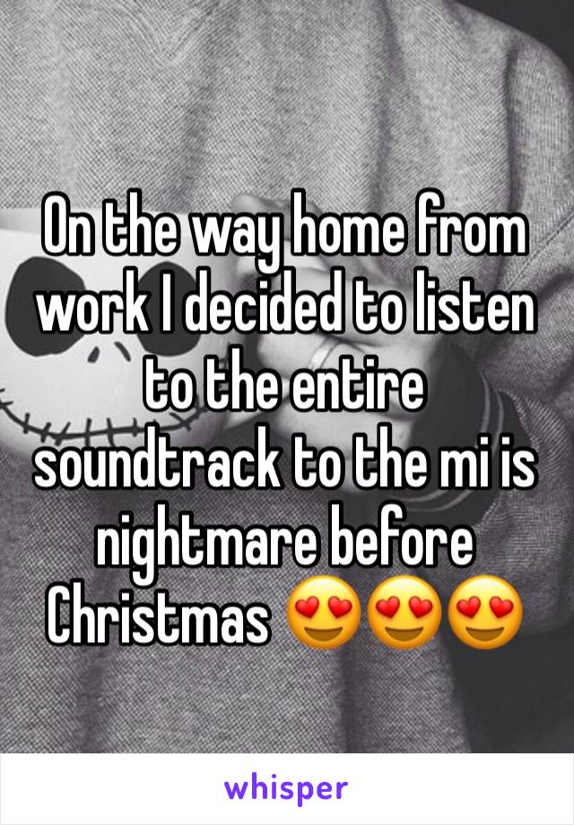 On the way home from work I decided to listen to the entire soundtrack to the mi is nightmare before Christmas 😍😍😍