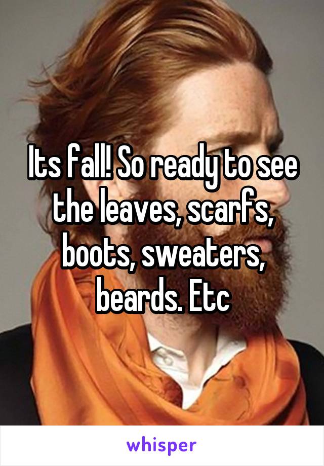 Its fall! So ready to see the leaves, scarfs, boots, sweaters, beards. Etc