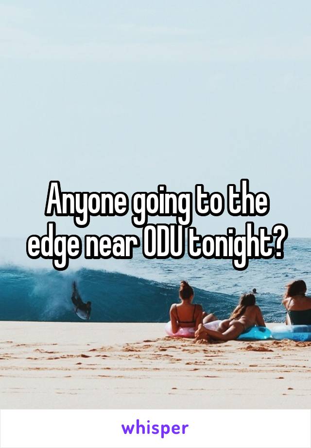 Anyone going to the edge near ODU tonight?