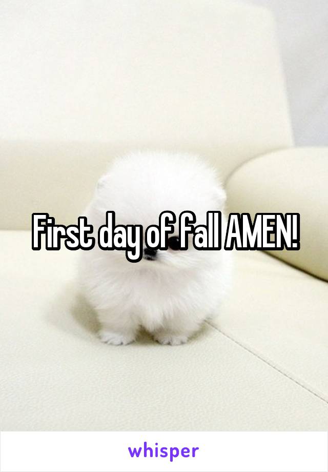 First day of fall AMEN!