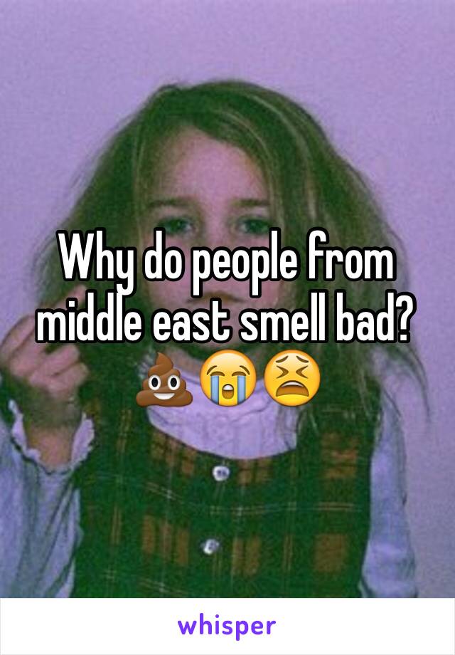 Why do people from middle east smell bad? 💩😭😫