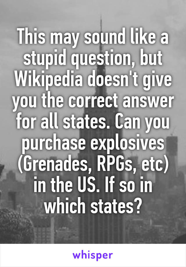 This may sound like a stupid question, but Wikipedia doesn't give you the correct answer for all states. Can you purchase explosives (Grenades, RPGs, etc) in the US. If so in which states?
