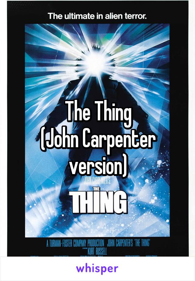 The Thing
(John Carpenter version)