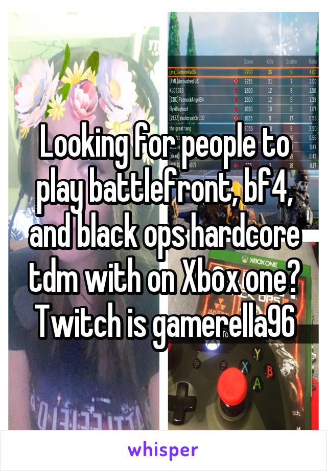 Looking for people to play battlefront, bf4, and black ops hardcore tdm with on Xbox one? Twitch is gamerella96