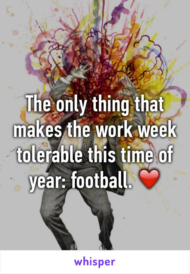 The only thing that makes the work week tolerable this time of year: football. ❤️