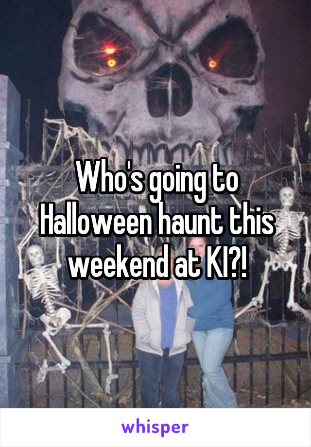Who's going to Halloween haunt this weekend at KI?!