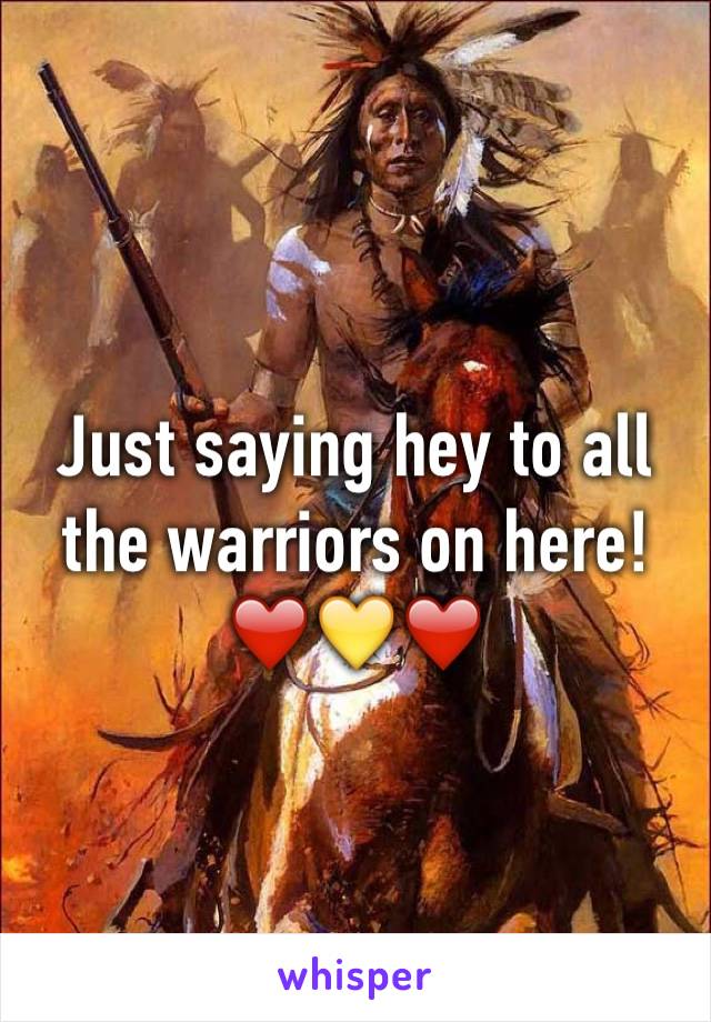 Just saying hey to all the warriors on here!❤️💛❤️