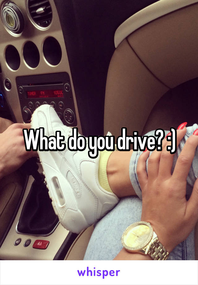 What do you drive? :)