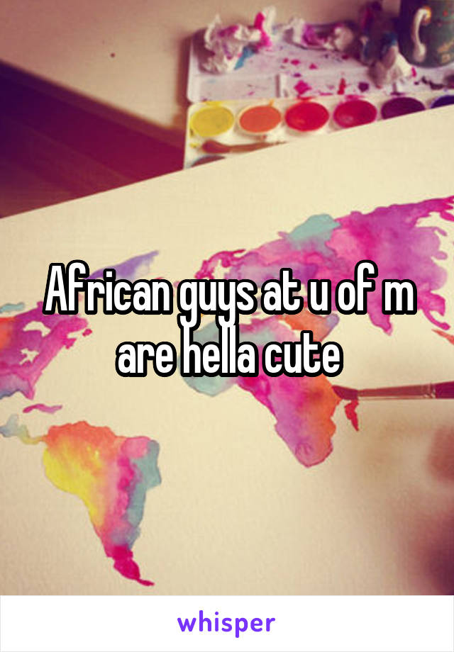 African guys at u of m are hella cute