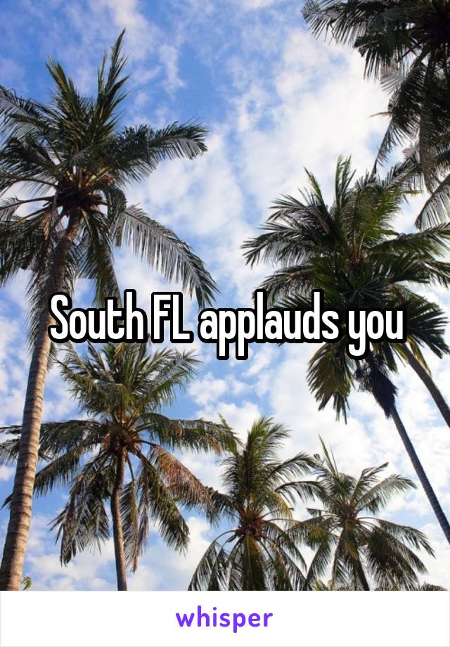South FL applauds you