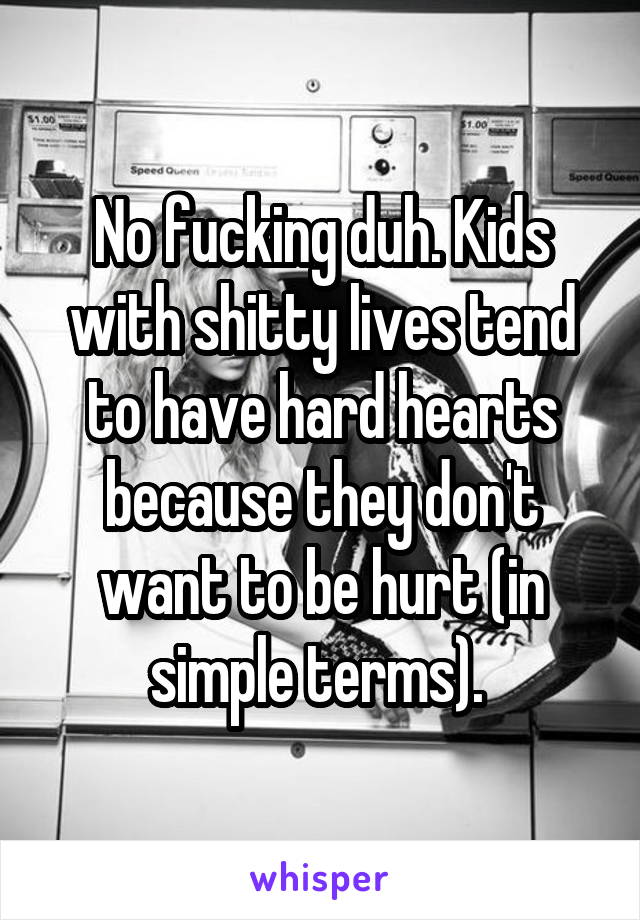 No fucking duh. Kids with shitty lives tend to have hard hearts because they don't want to be hurt (in simple terms). 