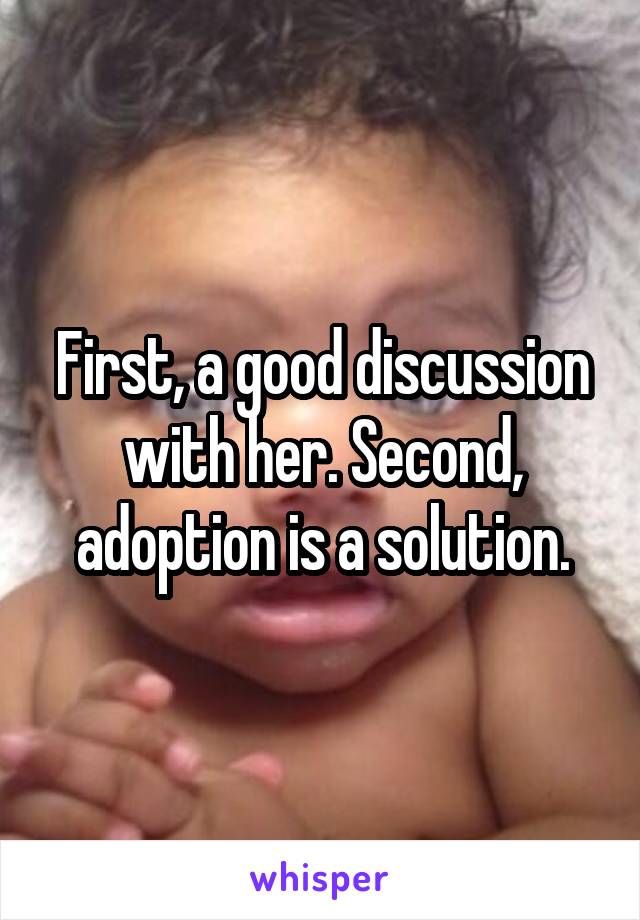 First, a good discussion with her. Second, adoption is a solution.