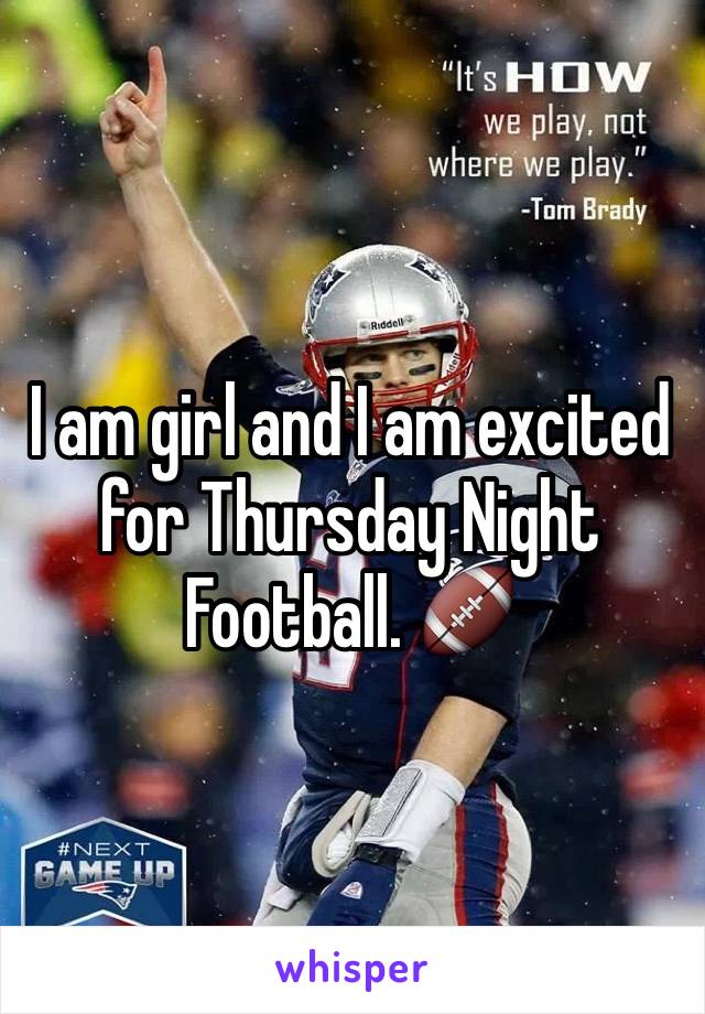 I am girl and I am excited for Thursday Night Football. 🏈