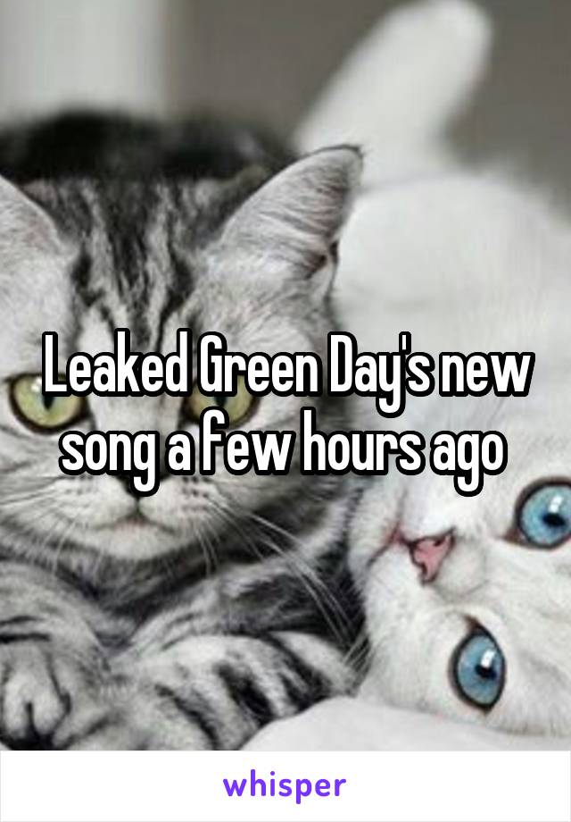 Leaked Green Day's new song a few hours ago 
