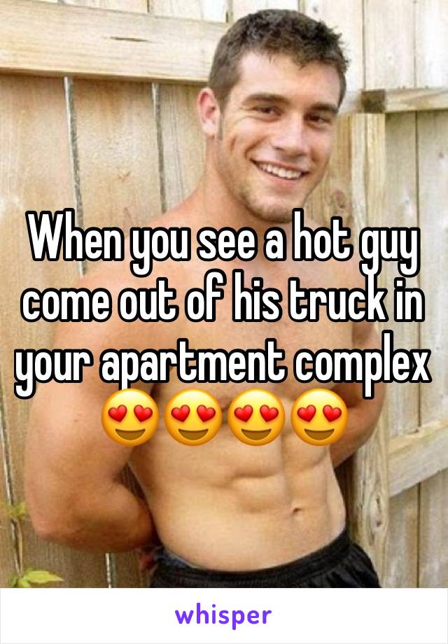 When you see a hot guy come out of his truck in your apartment complex 😍😍😍😍