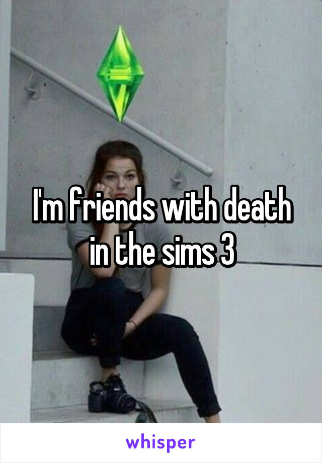 I'm friends with death in the sims 3