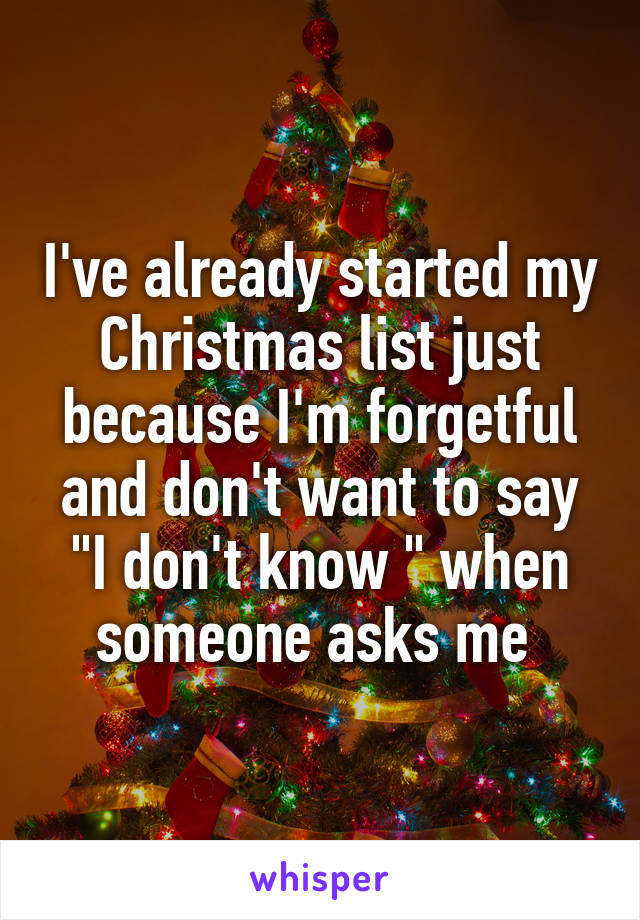 I've already started my Christmas list just because I'm forgetful and don't want to say "I don't know " when someone asks me 