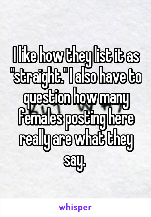 I like how they list it as "straight." I also have to question how many females posting here really are what they say. 
