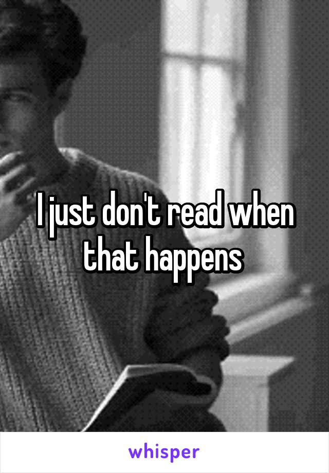 I just don't read when that happens 