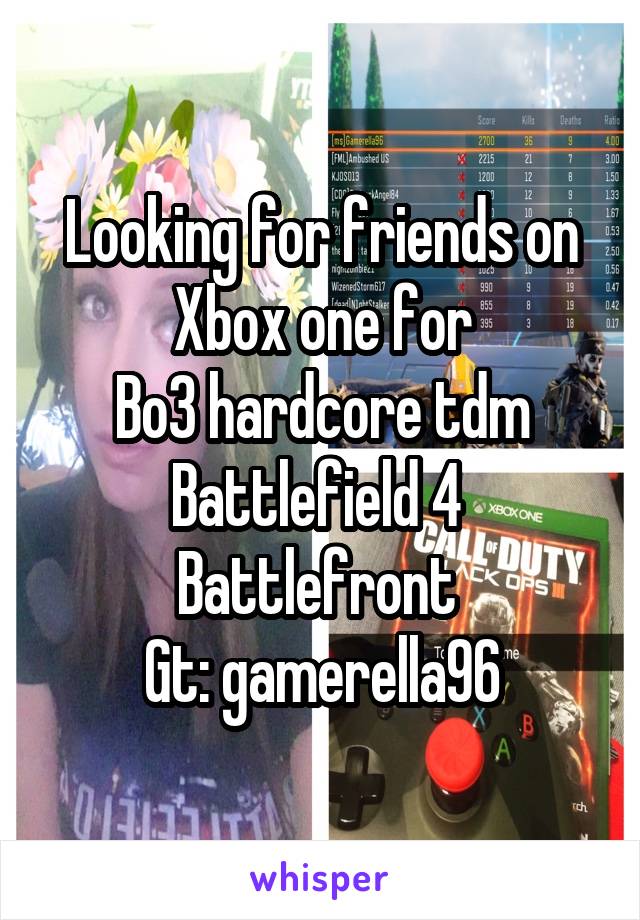 Looking for friends on Xbox one for
Bo3 hardcore tdm
Battlefield 4 
Battlefront 
Gt: gamerella96