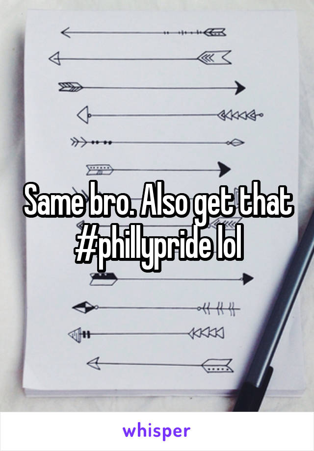 Same bro. Also get that #phillypride lol