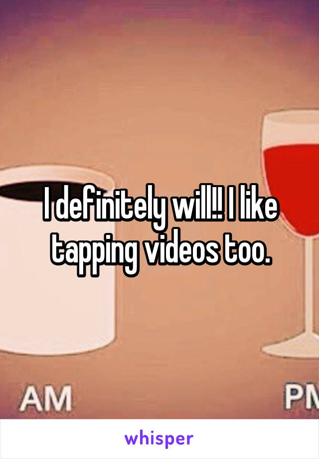 I definitely will!! I like tapping videos too.