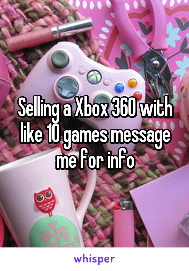 Selling a Xbox 360 with like 10 games message me for info