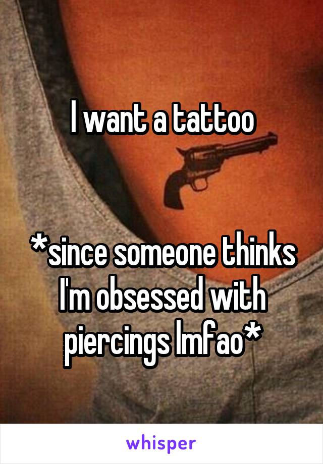I want a tattoo


*since someone thinks I'm obsessed with piercings lmfao*