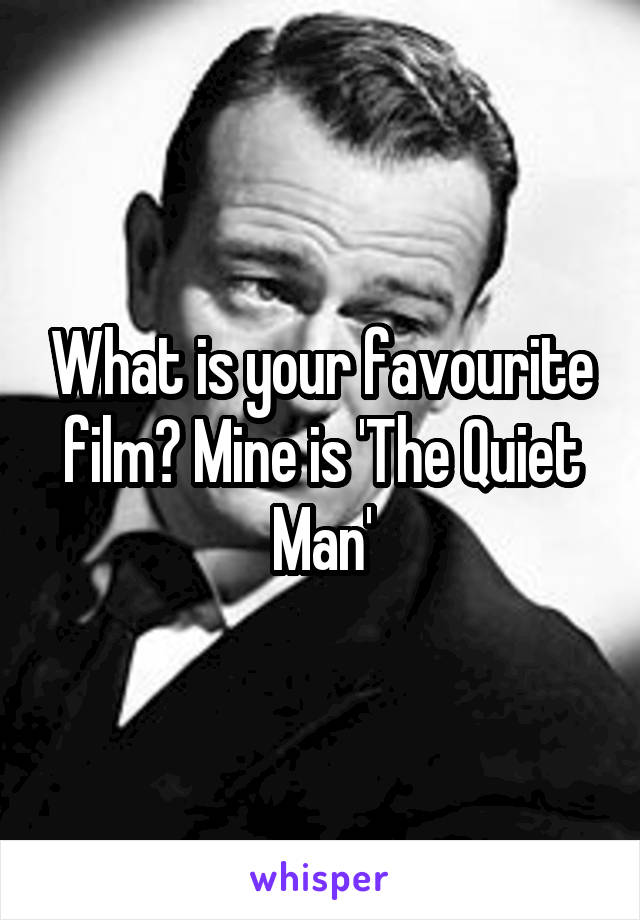 What is your favourite film? Mine is 'The Quiet Man'