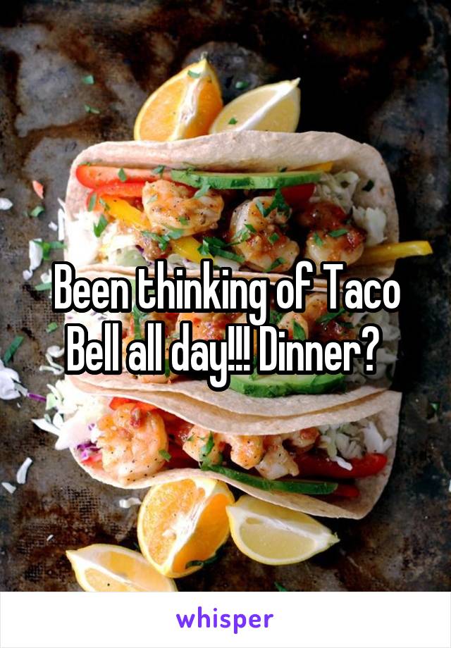 Been thinking of Taco Bell all day!!! Dinner? 