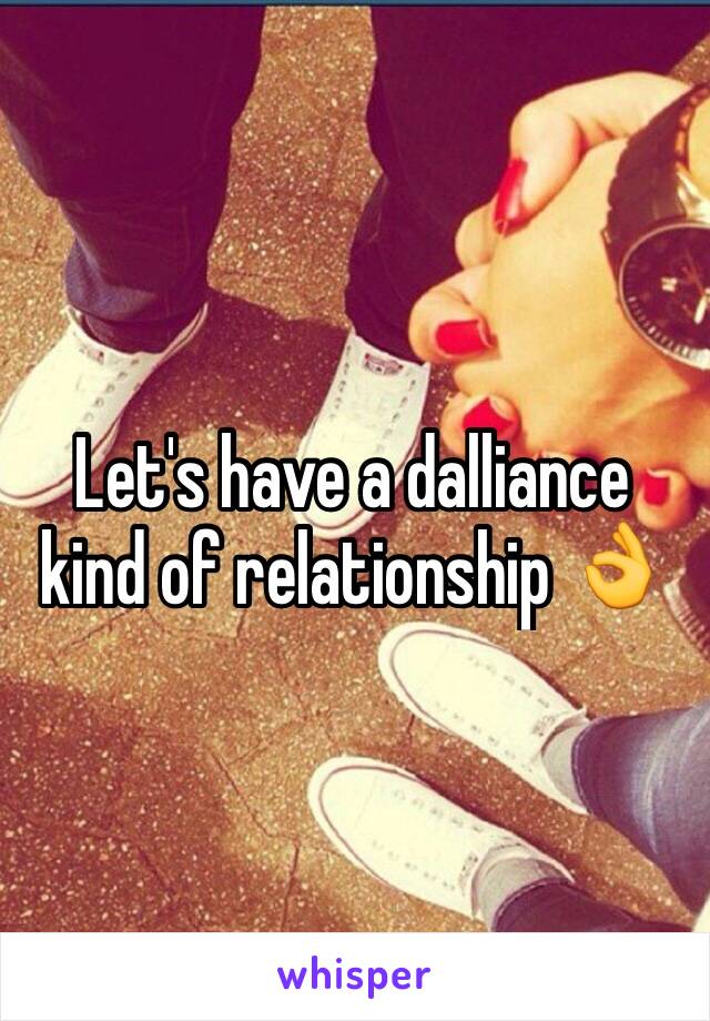 Let's have a dalliance kind of relationship 👌