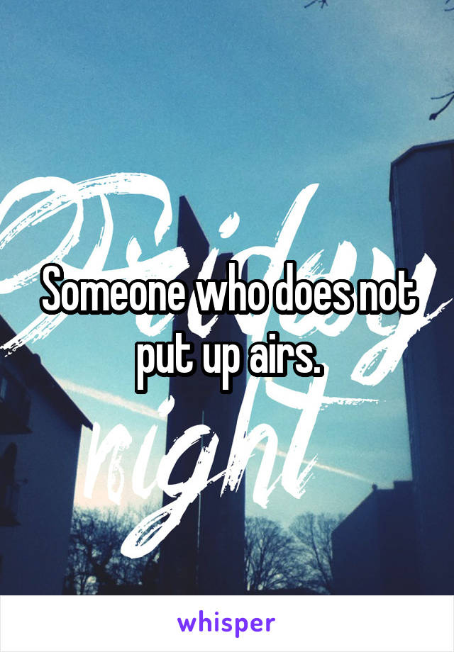 Someone who does not put up airs.